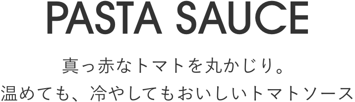 PASTA SAUCE 真っ赤なトマトを丸かじり。 温めても、冷やしてもおいしいトマトソース
