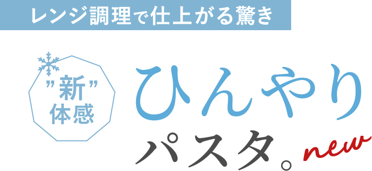 レンジ調理で仕上がる驚き。新体感。ひんやりパスタ。