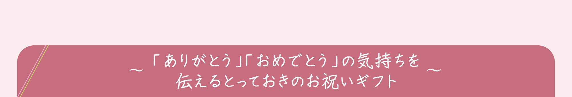 「ありがとう」「おめでとう」の気持ちを伝えるとっておきのお祝いギフト